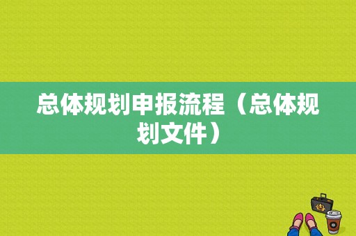 总体规划申报流程（总体规划文件）-第1张图片-祥安律法网