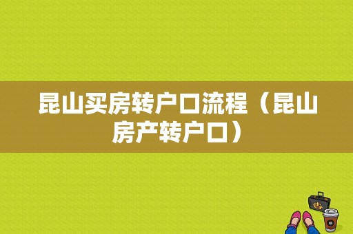 昆山买房转户口流程（昆山房产转户口）