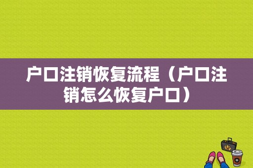 户口注销恢复流程（户口注销怎么恢复户口）-第1张图片-祥安律法网