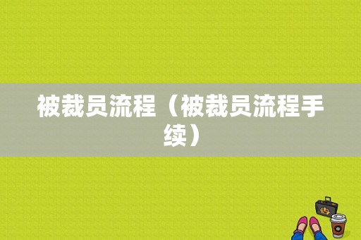 被裁员流程（被裁员流程手续）