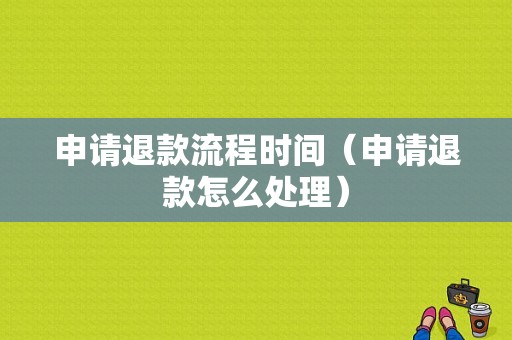 申请退款流程时间（申请退款怎么处理）