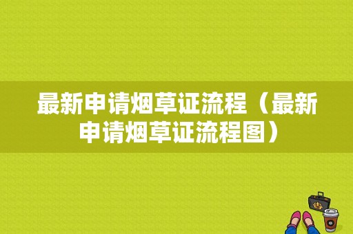 最新申请烟草证流程（最新申请烟草证流程图）