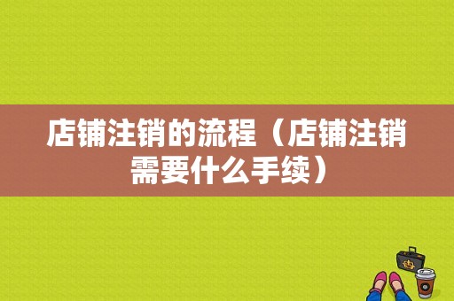 店铺注销的流程（店铺注销需要什么手续）-第1张图片-祥安律法网