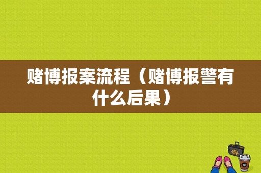 赌博报案流程（赌博报警有什么后果）