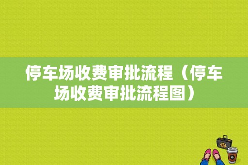 停车场收费审批流程（停车场收费审批流程图）