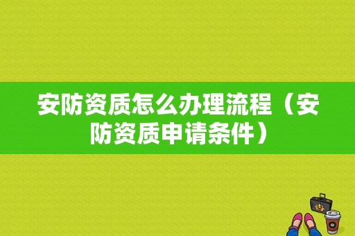 安防资质怎么办理流程（安防资质申请条件）