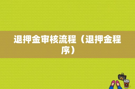 退押金审核流程（退押金程序）