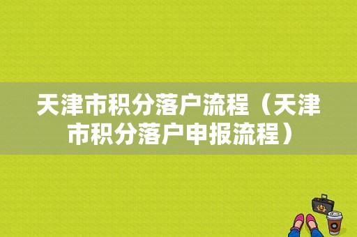 天津市积分落户流程（天津市积分落户申报流程）