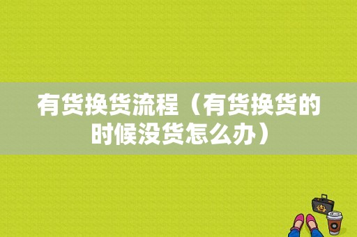 有货换货流程（有货换货的时候没货怎么办）-第1张图片-祥安律法网