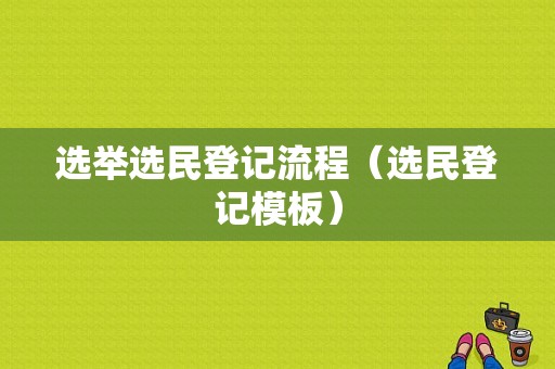 选举选民登记流程（选民登记模板）