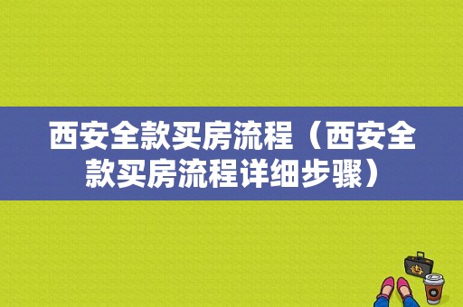 西安全款买房流程（西安全款买房流程详细步骤）-第1张图片-祥安律法网