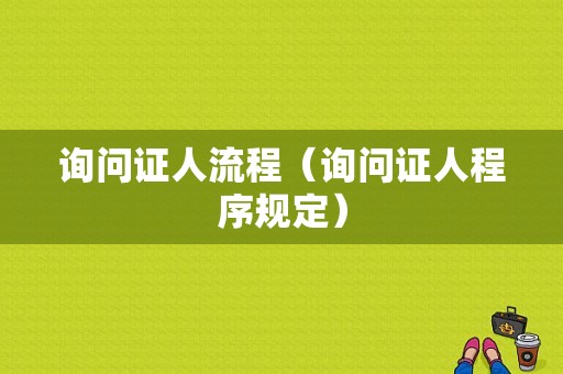 询问证人流程（询问证人程序规定）