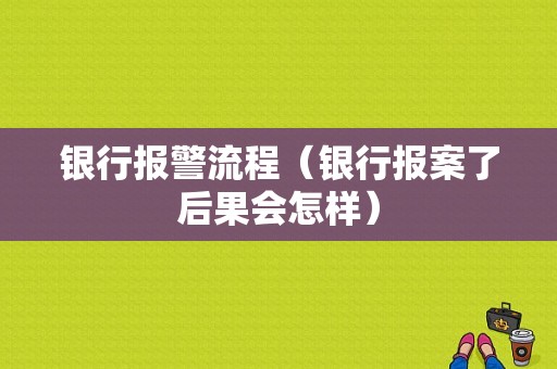 银行报警流程（银行报案了后果会怎样）