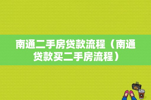 南通二手房贷款流程（南通贷款买二手房流程）-第1张图片-祥安律法网