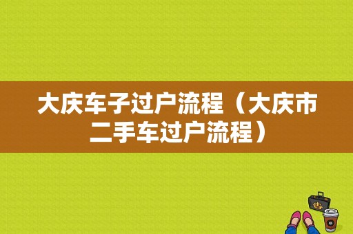 大庆车子过户流程（大庆市二手车过户流程）