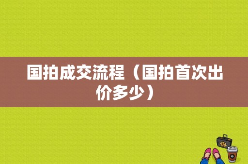 国拍成交流程（国拍首次出价多少）