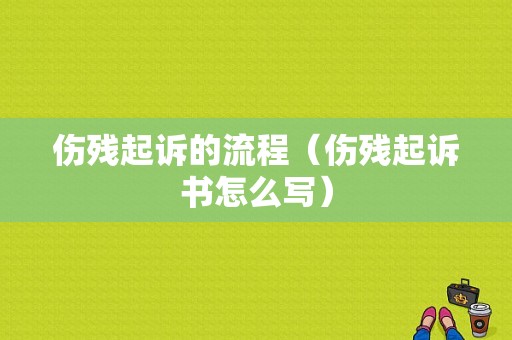 伤残起诉的流程（伤残起诉书怎么写）