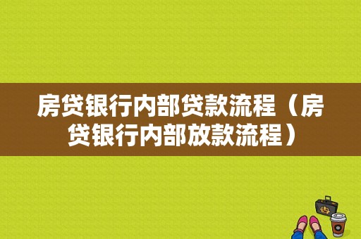 房贷银行内部贷款流程（房贷银行内部放款流程）-第1张图片-祥安律法网