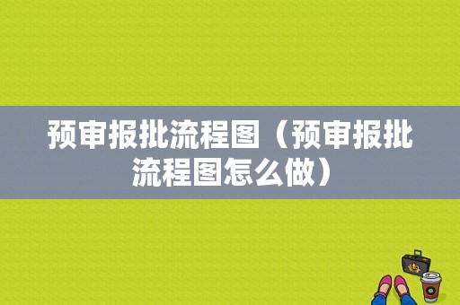 预审报批流程图（预审报批流程图怎么做）