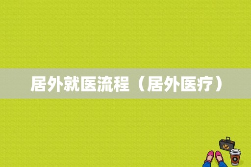 居外就医流程（居外医疗）-第1张图片-祥安律法网