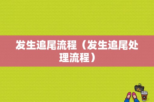 发生追尾流程（发生追尾处理流程）-第1张图片-祥安律法网