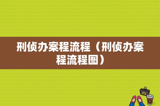 刑侦办案程流程（刑侦办案程流程图）-第1张图片-祥安律法网