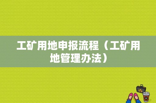 工矿用地申报流程（工矿用地管理办法）