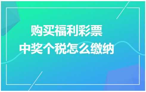 彩票中奖缴税流程（彩票中奖怎么收税）-第1张图片-祥安律法网