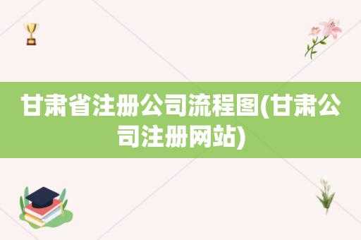 甘肃注册公司流程（甘肃注册公司流程代理公司）-第2张图片-祥安律法网