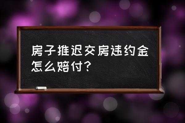 晚交房赔偿流程（晚交房子多少天算违约）-第3张图片-祥安律法网